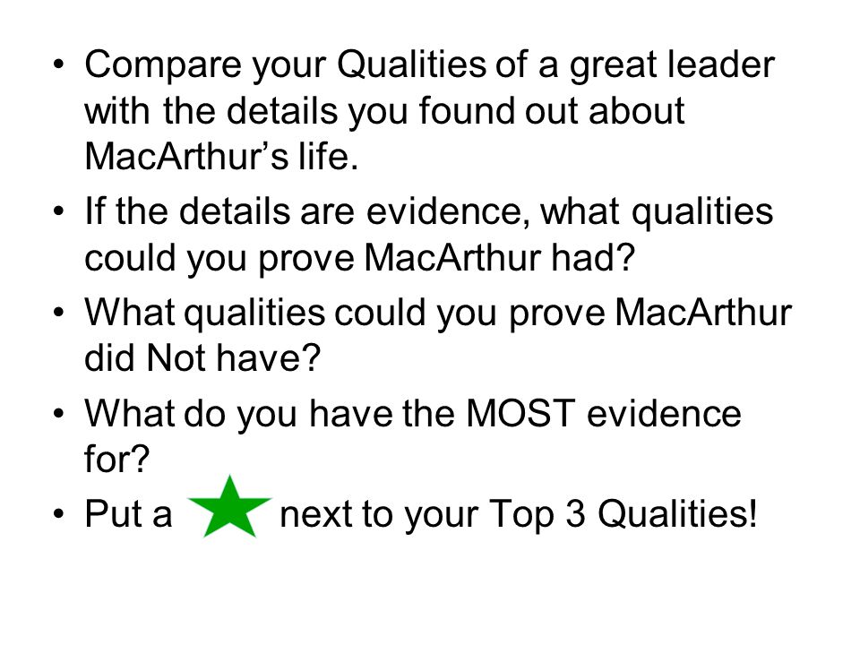 Compare your Qualities of a great leader with the details you found out about MacArthurs life.