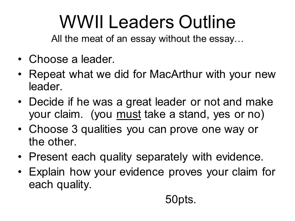 WWII Leaders Outline All the meat of an essay without the essay… Choose a leader.