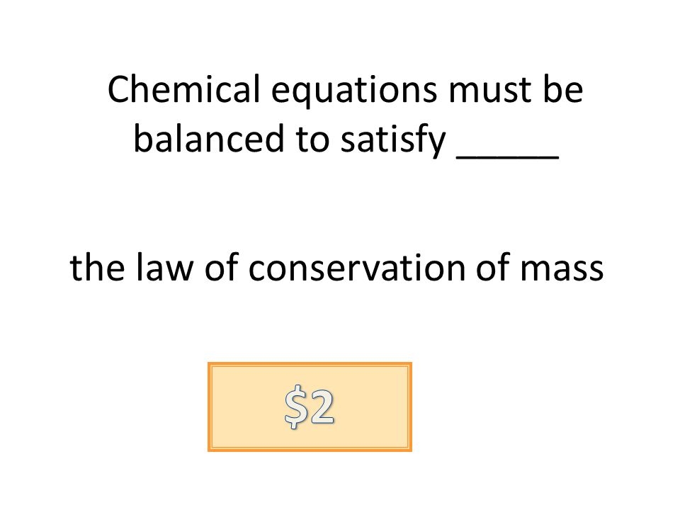 Chemical equations must be balanced to satisfy _____ the law of conservation of mass
