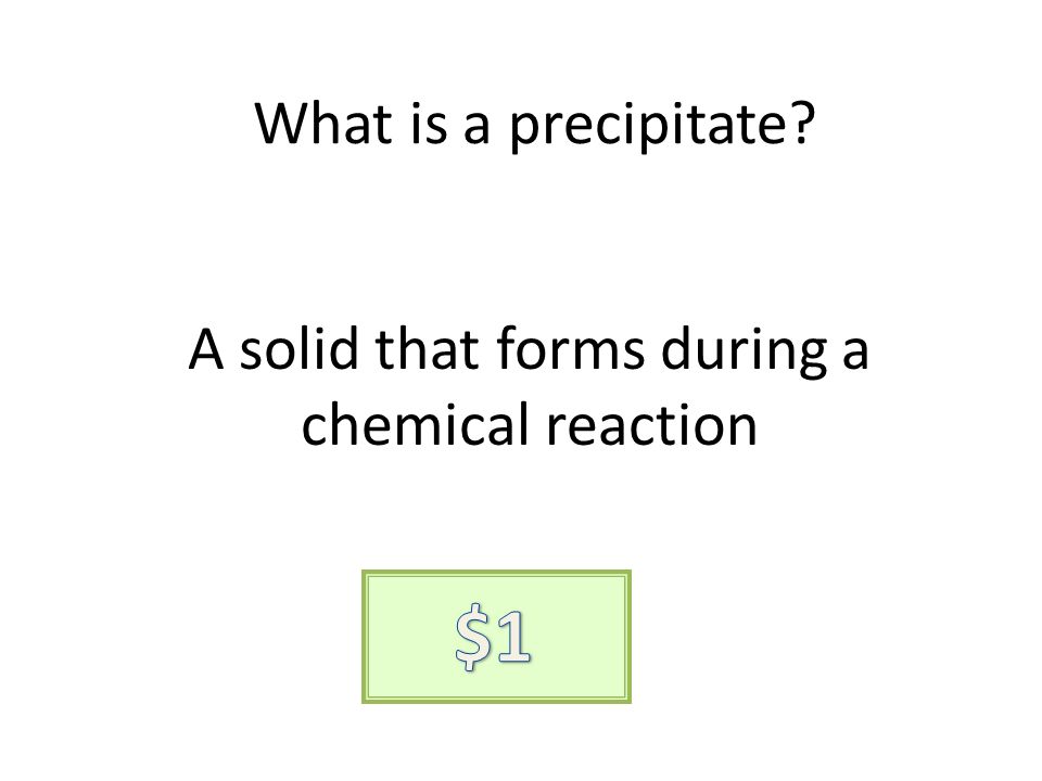 What is a precipitate A solid that forms during a chemical reaction