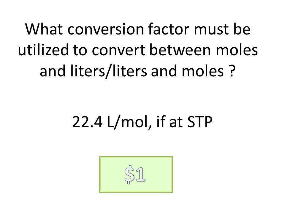 What conversion factor must be utilized to convert between moles and liters/liters and moles .