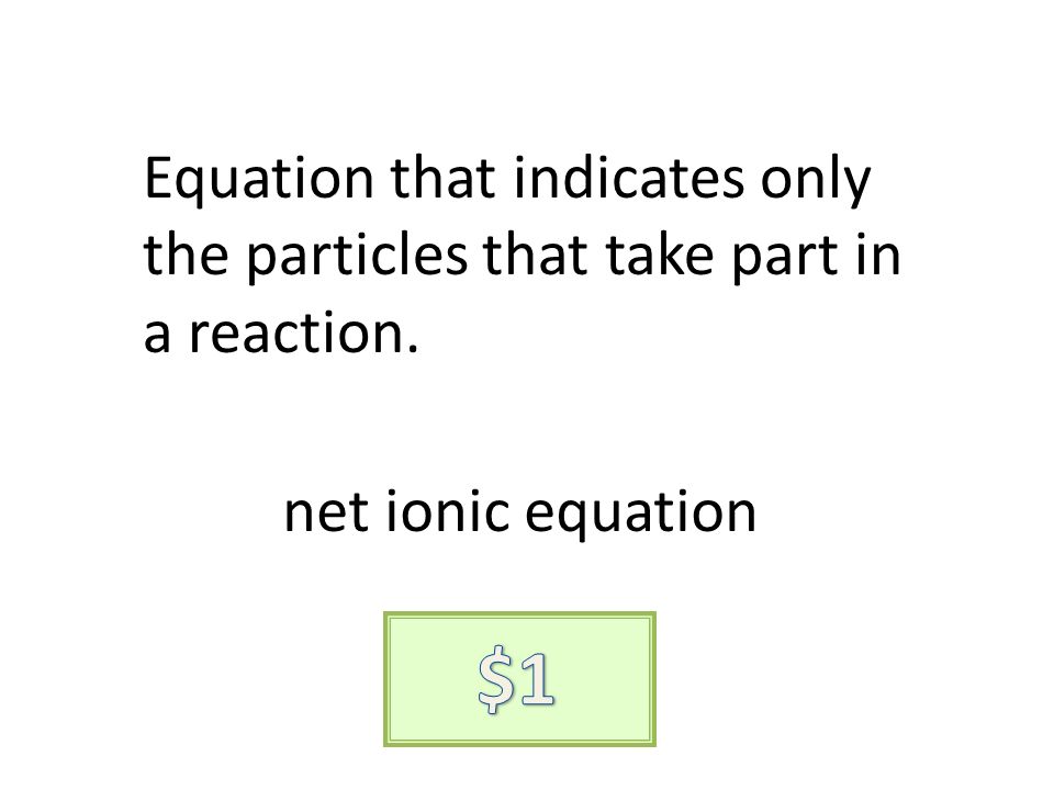 Equation that indicates only the particles that take part in a reaction. net ionic equation