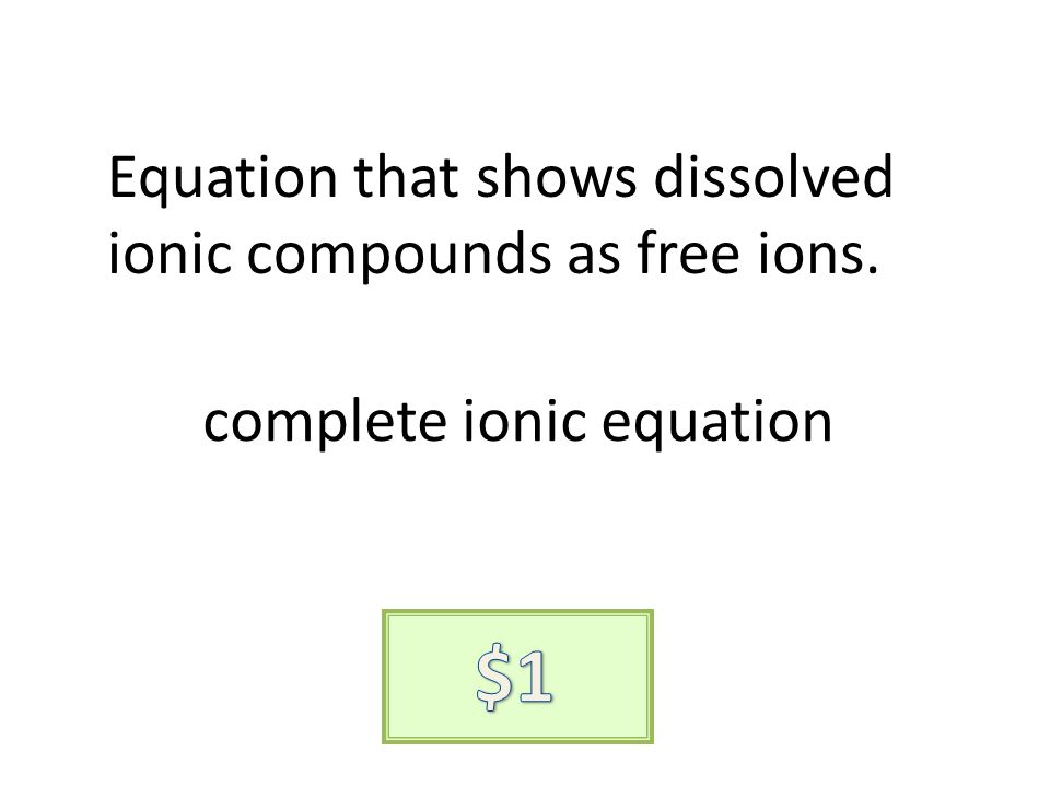 Equation that shows dissolved ionic compounds as free ions. complete ionic equation