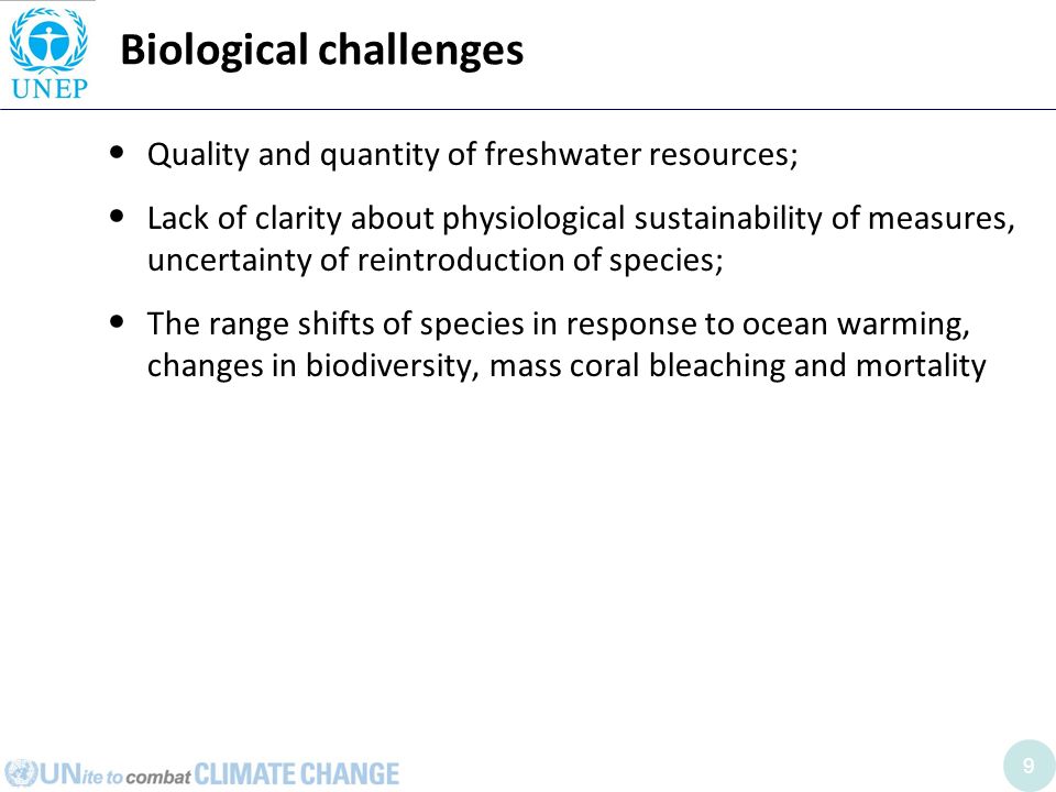 9 Biological challenges Quality and quantity of freshwater resources; Lack of clarity about physiological sustainability of measures, uncertainty of reintroduction of species; The range shifts of species in response to ocean warming, changes in biodiversity, mass coral bleaching and mortality