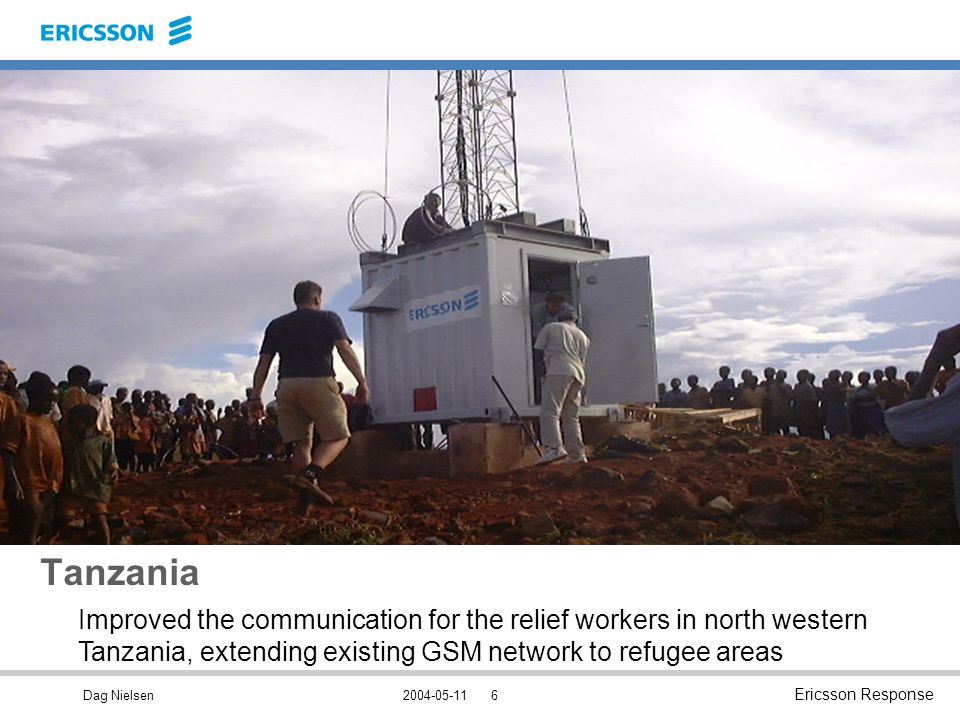 Dag Nielsen Ericsson Response Tanzania Improved the communication for the relief workers in north western Tanzania, extending existing GSM network to refugee areas