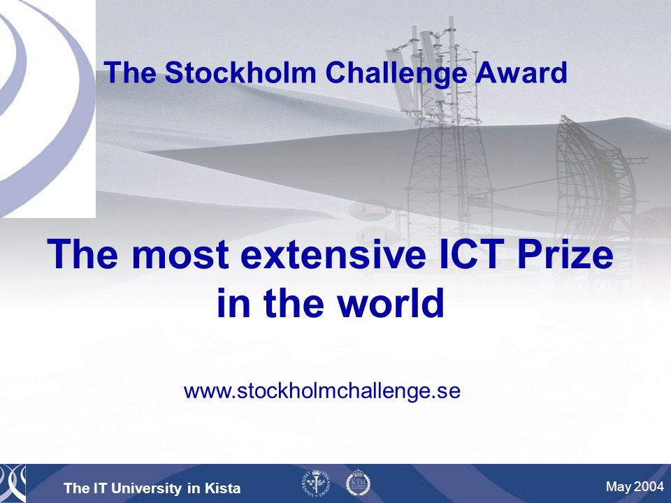 The IT University in Kista May 2004 The Stockholm Challenge Award The most extensive ICT Prize in the world
