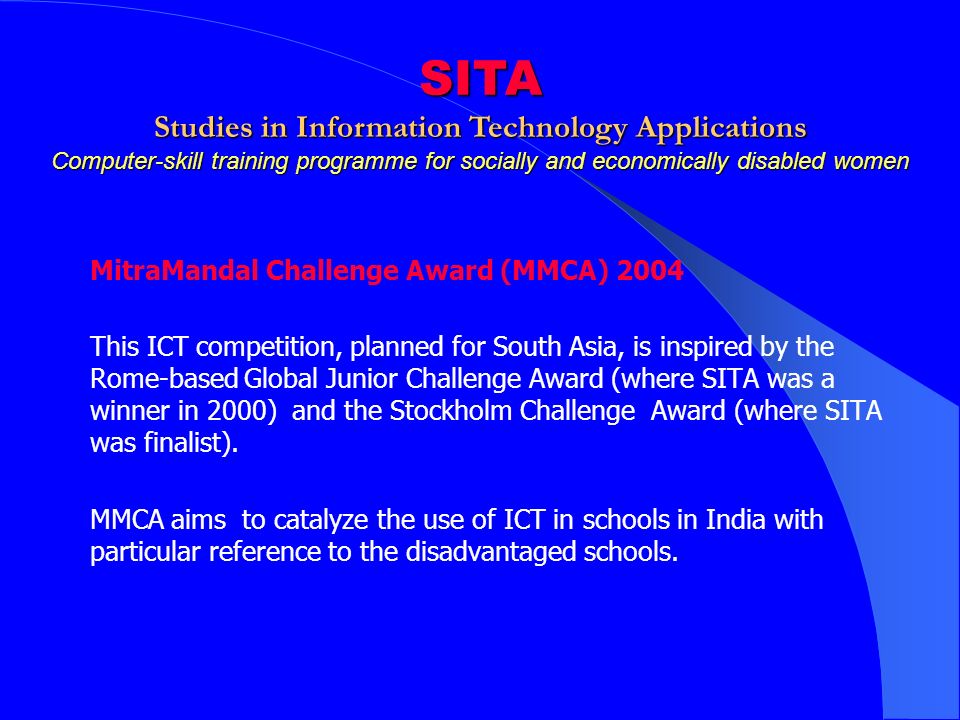 MitraMandal Challenge Award (MMCA) 2004 This ICT competition, planned for South Asia, is inspired by the Rome-based Global Junior Challenge Award (where SITA was a winner in 2000) and the Stockholm Challenge Award (where SITA was finalist).