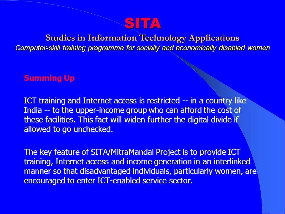Summing Up ICT training and Internet access is restricted -- in a country like India -- to the upper-income group who can afford the cost of these facilities.