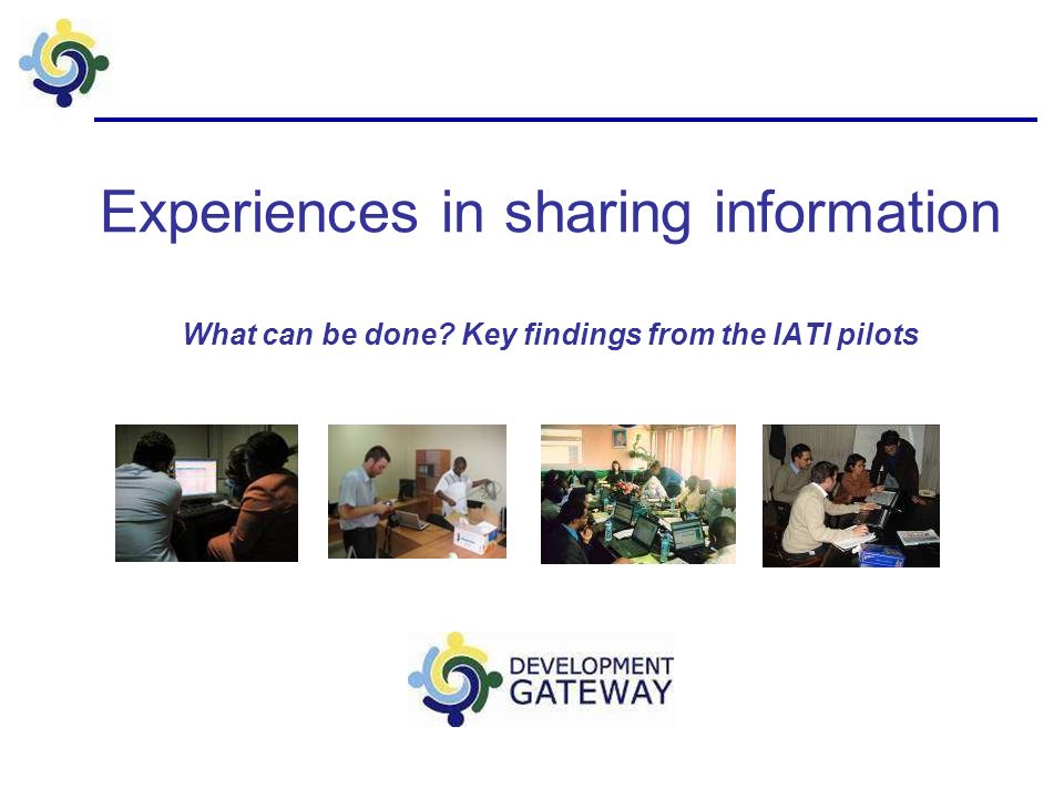 Experiences in sharing information What can be done Key findings from the IATI pilots