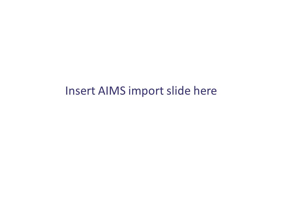Insert AIMS import slide here