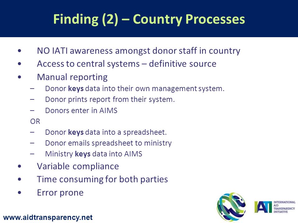 NO IATI awareness amongst donor staff in country Access to central systems – definitive source Manual reporting –Donor keys data into their own management system.