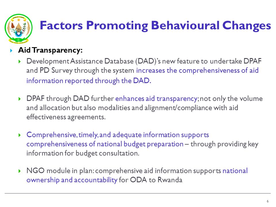 Factors Promoting Behavioural Changes Aid Transparency: Development Assistance Database (DAD)s new feature to undertake DPAF and PD Survey through the system increases the comprehensiveness of aid information reported through the DAD.