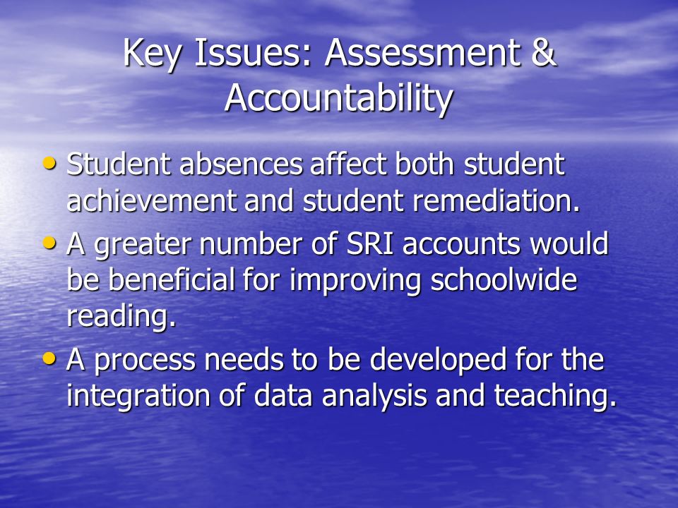 Key Issues: Assessment & Accountability Student absences affect both student achievement and student remediation.