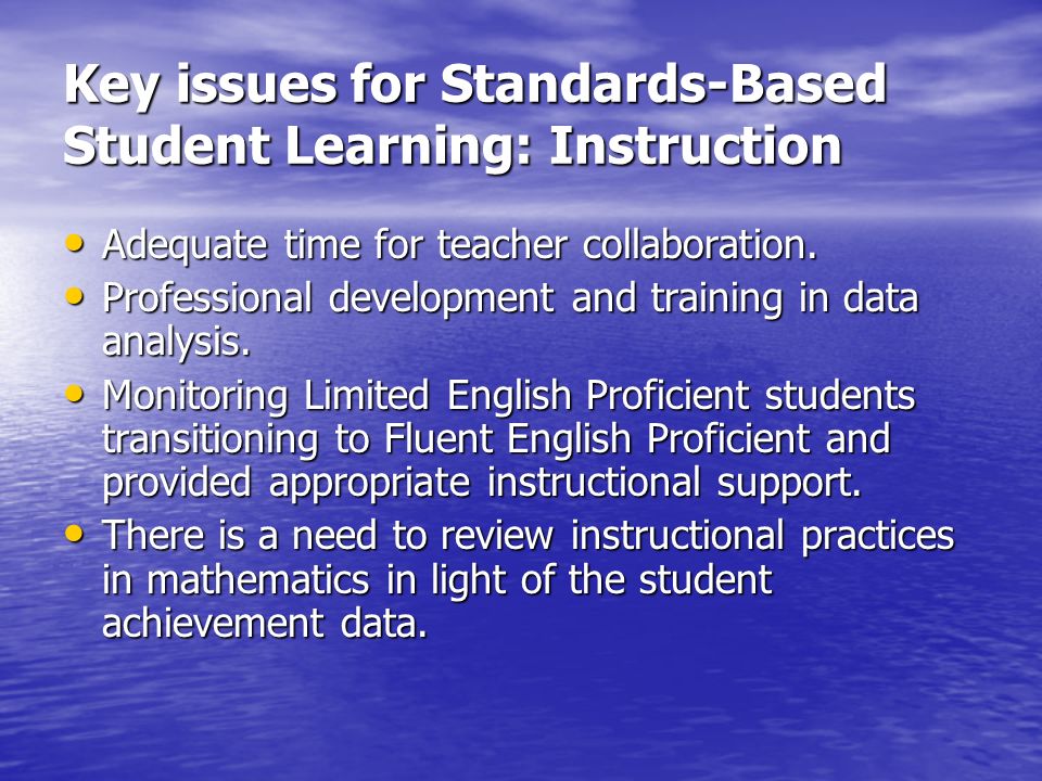 Key issues for Standards-Based Student Learning: Instruction Adequate time for teacher collaboration.