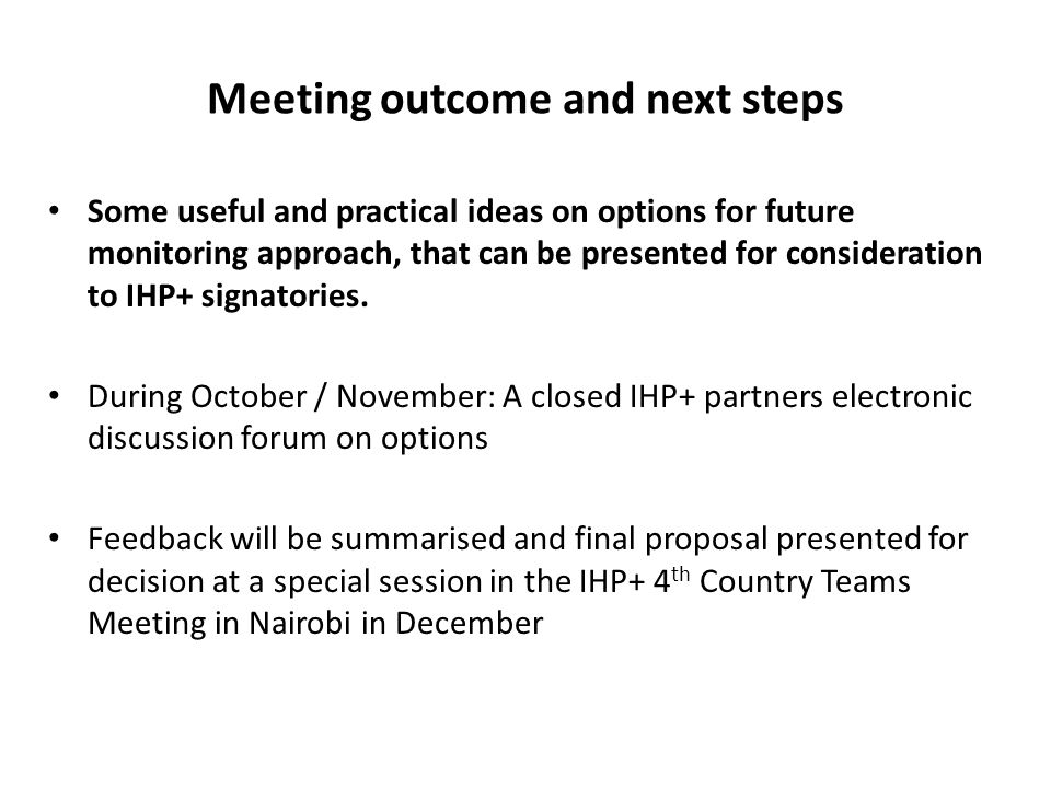 Meeting outcome and next steps Some useful and practical ideas on options for future monitoring approach, that can be presented for consideration to IHP+ signatories.
