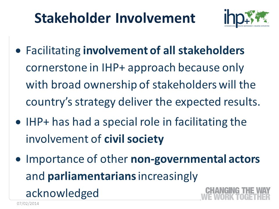 Facilitating involvement of all stakeholders cornerstone in IHP+ approach because only with broad ownership of stakeholders will the countrys strategy deliver the expected results.