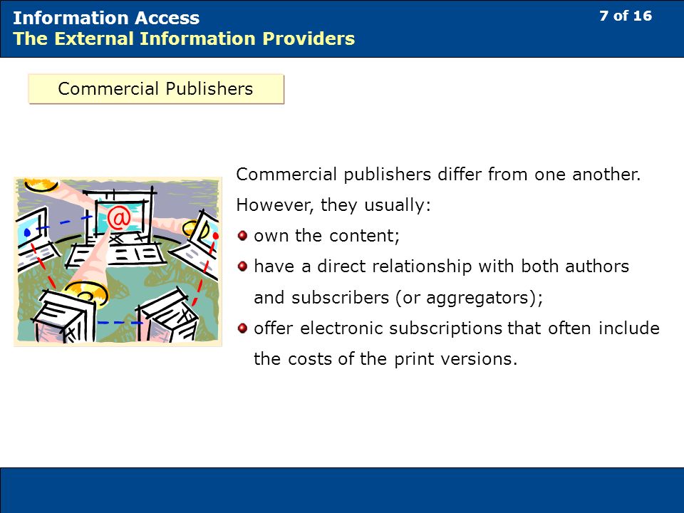 7 of 16 Information Access The External Information Providers Commercial Publishers Commercial publishers differ from one another.