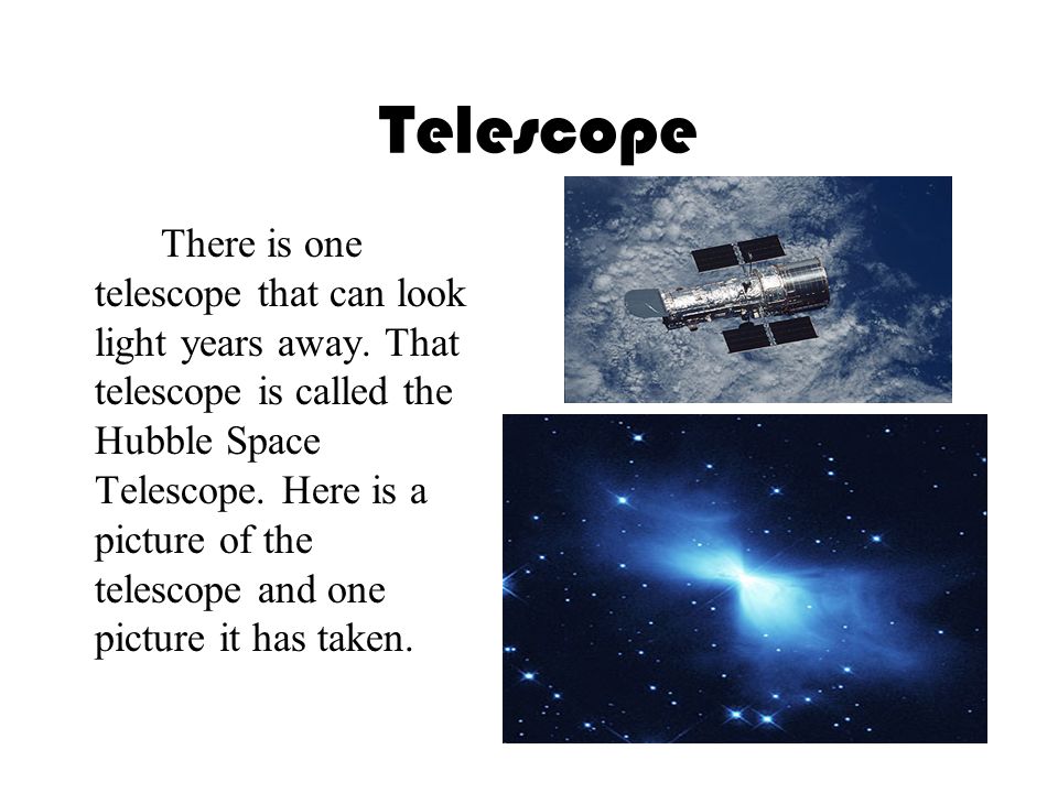 Telescope There is one telescope that can look light years away.
