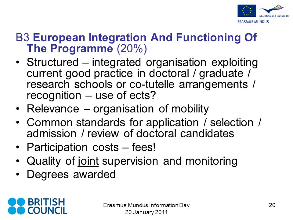 Erasmus Mundus Information Day 20 January B3 European Integration And Functioning Of The Programme (20%) Structured – integrated organisation exploiting current good practice in doctoral / graduate / research schools or co-tutelle arrangements / recognition – use of ects.