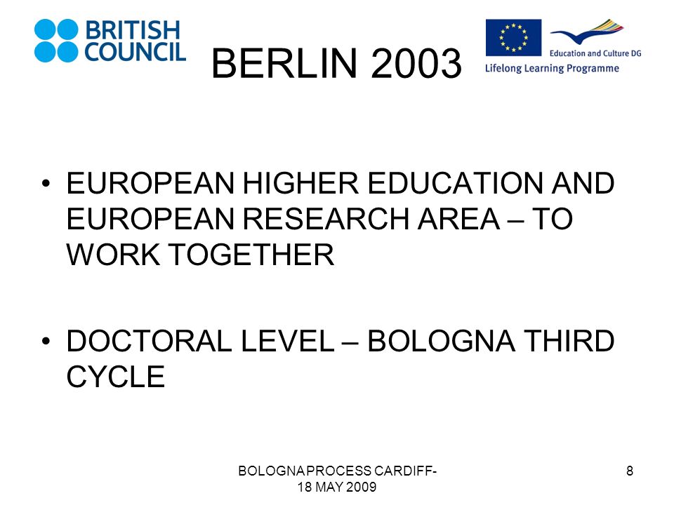 BOLOGNA PROCESS CARDIFF- 18 MAY BERLIN 2003 EUROPEAN HIGHER EDUCATION AND EUROPEAN RESEARCH AREA – TO WORK TOGETHER DOCTORAL LEVEL – BOLOGNA THIRD CYCLE