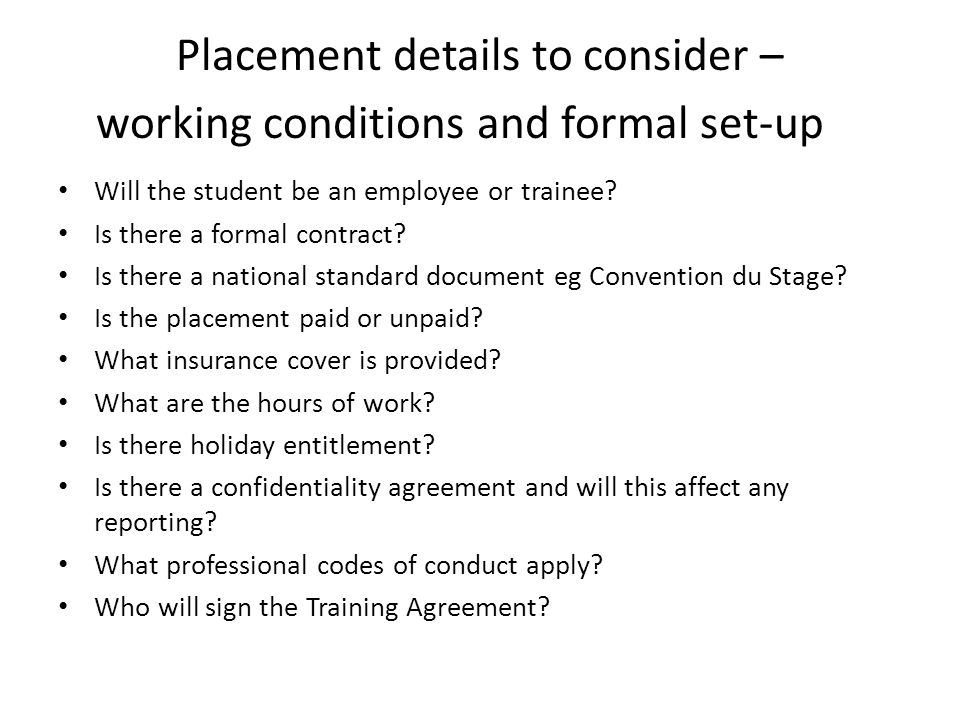 Placement details to consider – working conditions and formal set-up Will the student be an employee or trainee.