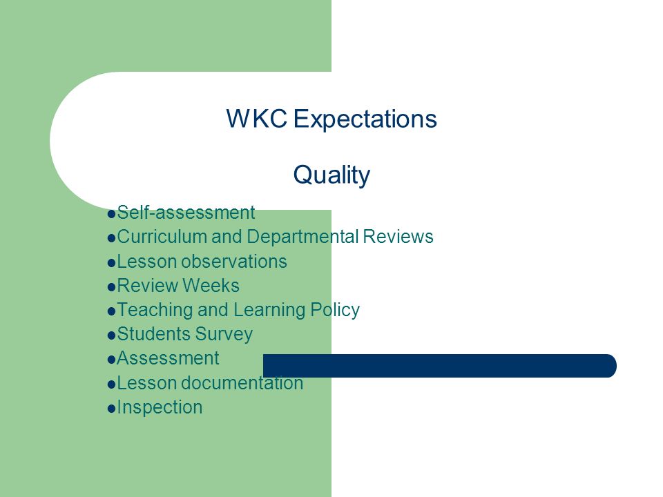 WKC Expectations Quality Self-assessment Curriculum and Departmental Reviews Lesson observations Review Weeks Teaching and Learning Policy Students Survey Assessment Lesson documentation Inspection