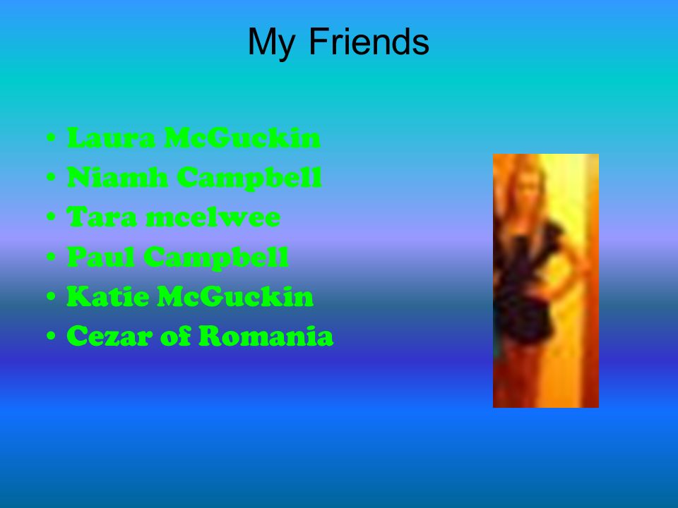 My Friends Laura McGuckin Niamh Campbell Tara mcelwee Paul Campbell Katie McGuckin Cezar of Romania