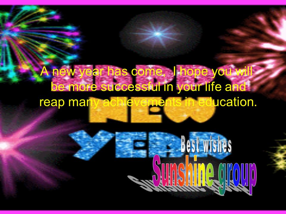 A new year has come, I hope you will be more successful in your life and reap many achievements in education.