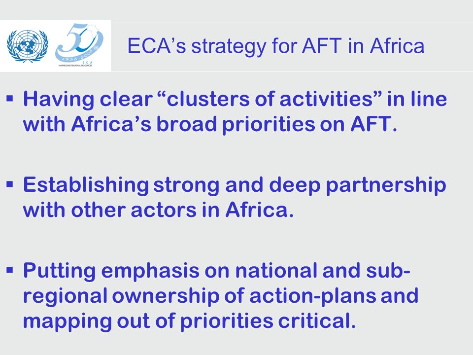 ECAs strategy for AFT in Africa Having clear clusters of activities in line with Africas broad priorities on AFT.