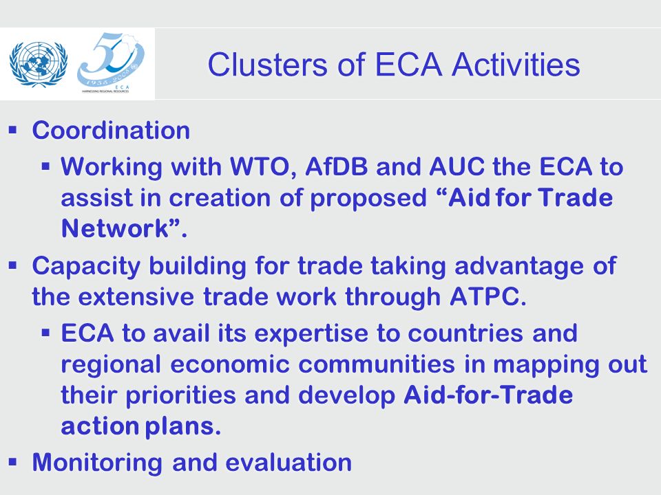 Clusters of ECA Activities Coordination Working with WTO, AfDB and AUC the ECA to assist in creation of proposed Aid for Trade Network.