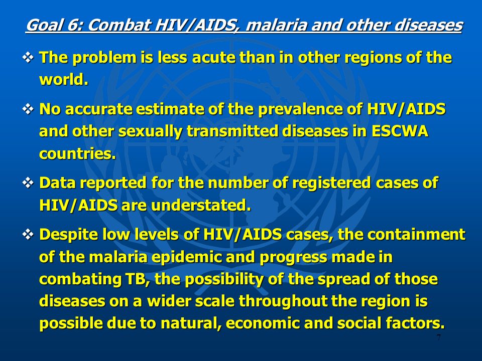 7 Goal 6: Combat HIV/AIDS, malaria and other diseases The problem is less acute than in other regions of the world.