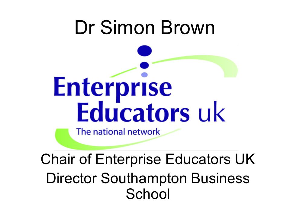 Dr Simon Brown Chair of Enterprise Educators UK Director Southampton Business School