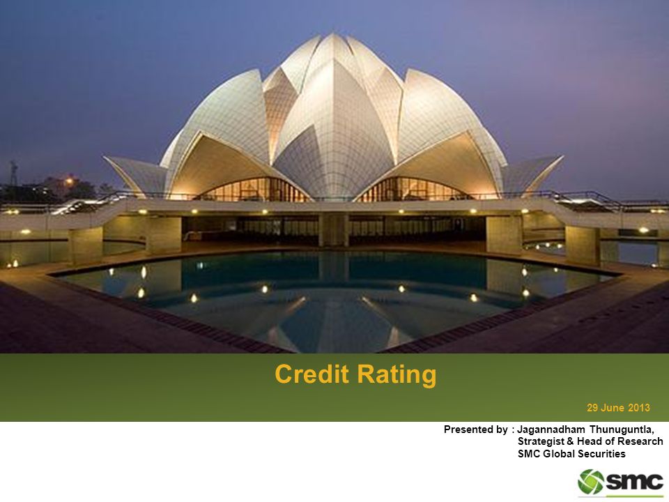 Credit Rating 29 June 2013 Presented by : Jagannadham Thunuguntla, Strategist & Head of Research SMC Global Securities