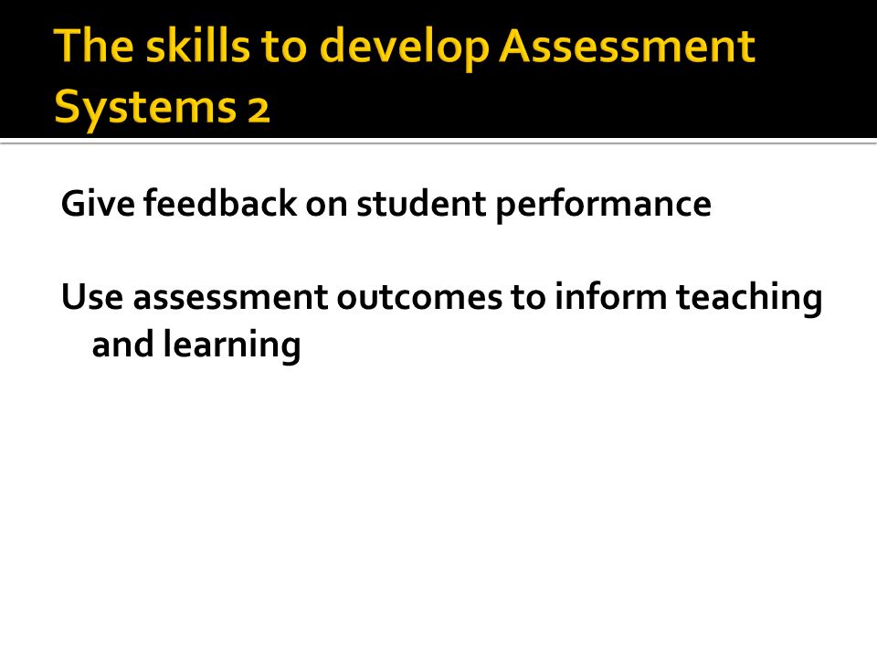 Give feedback on student performance Use assessment outcomes to inform teaching and learning