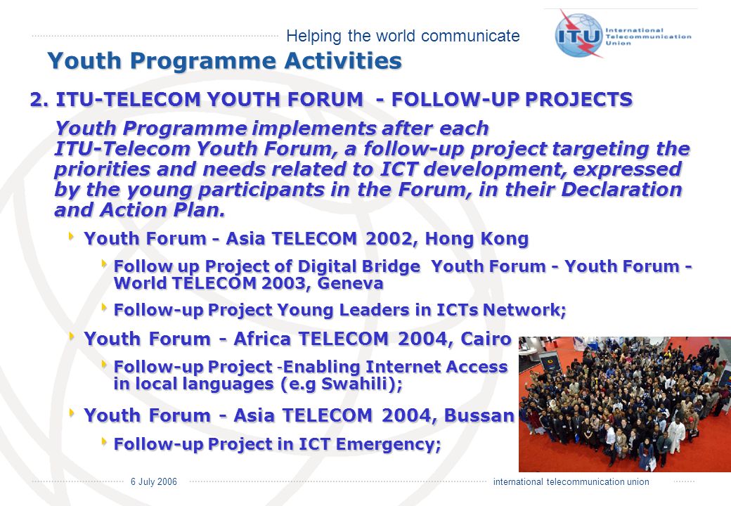 Helping the world communicate 6 July 2006 international telecommunication union Youth Programme Activities 2.
