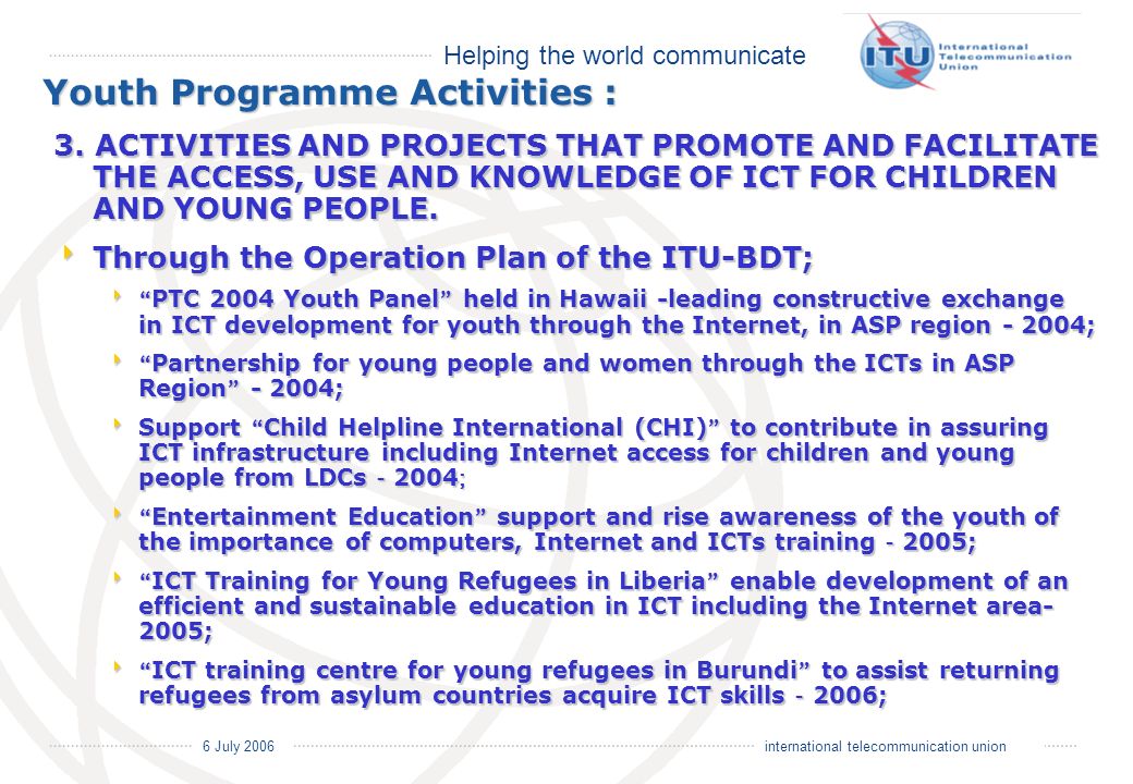 Helping the world communicate 6 July 2006 international telecommunication union 3.