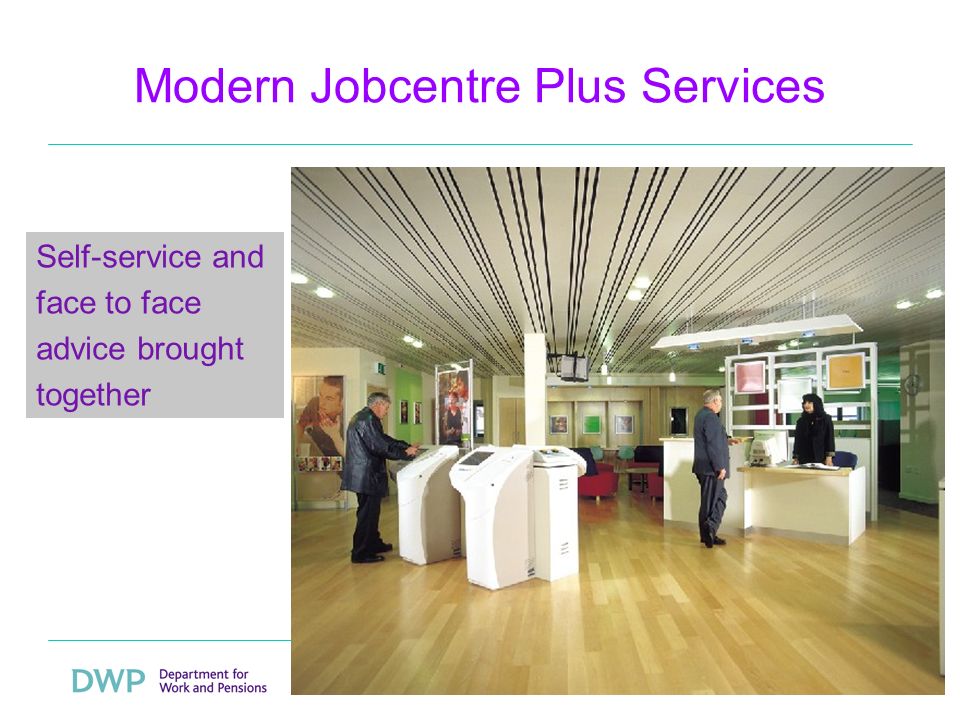 20 Modern Jobcentre Plus Services Self-service and face to face advice brought together