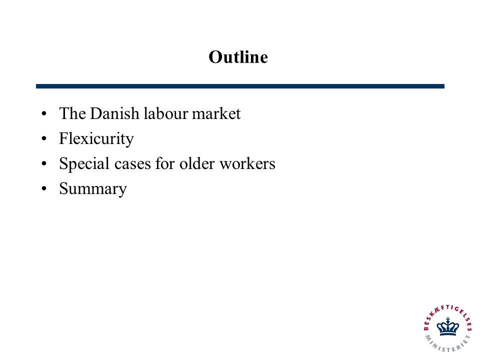 Outline The Danish labour market Flexicurity Special cases for older workers Summary