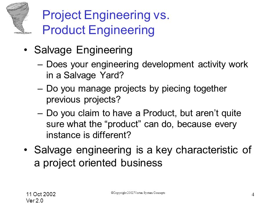 11 Oct 2002 Ver 2.0 ©Copyright 2002 Vortex System Concepts 4 Project Engineering vs.