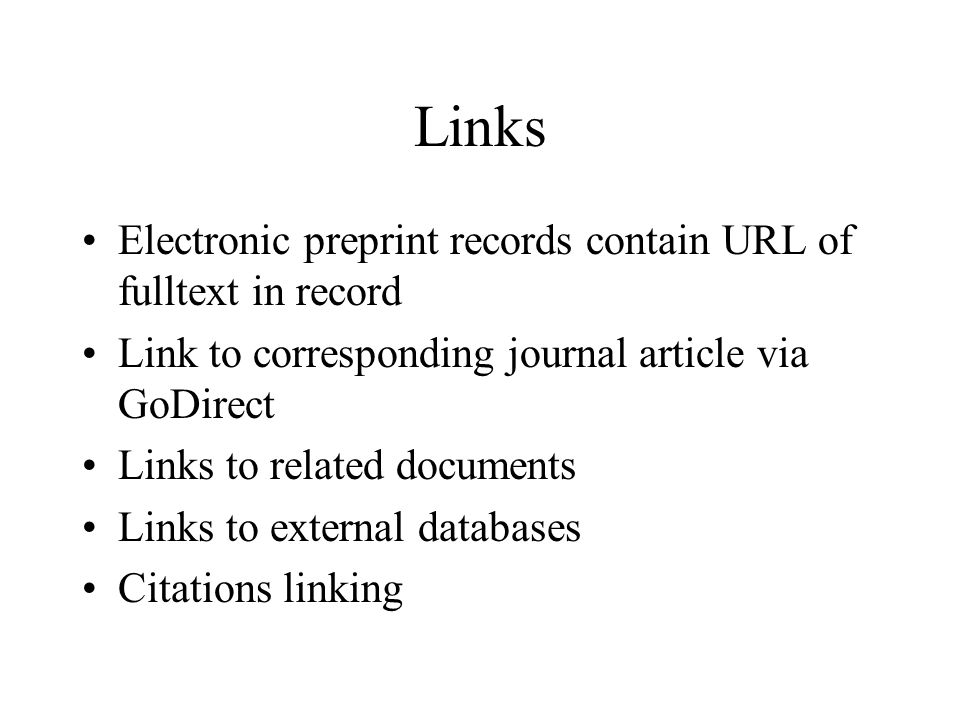 Links Electronic preprint records contain URL of fulltext in record Link to corresponding journal article via GoDirect Links to related documents Links to external databases Citations linking