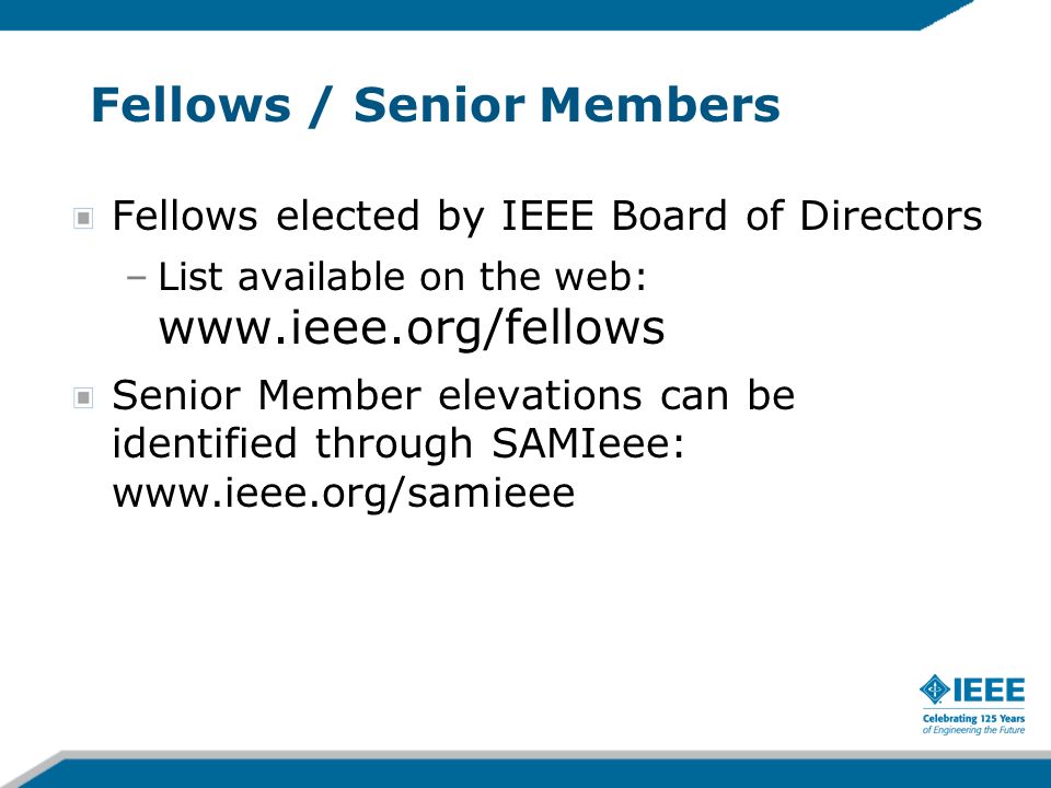 Fellows / Senior Members Fellows elected by IEEE Board of Directors –List available on the web:   Senior Member elevations can be identified through SAMIeee: