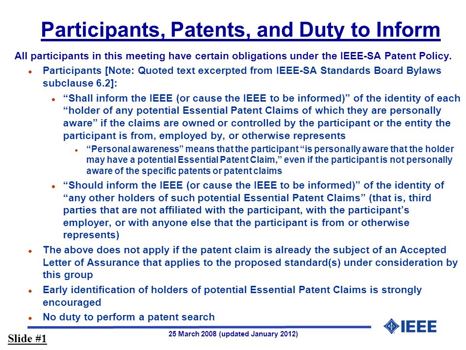 25 March 2008 (updated January 2012) Participants, Patents, and Duty to Inform All participants in this meeting have certain obligations under the IEEE-SA Patent Policy.