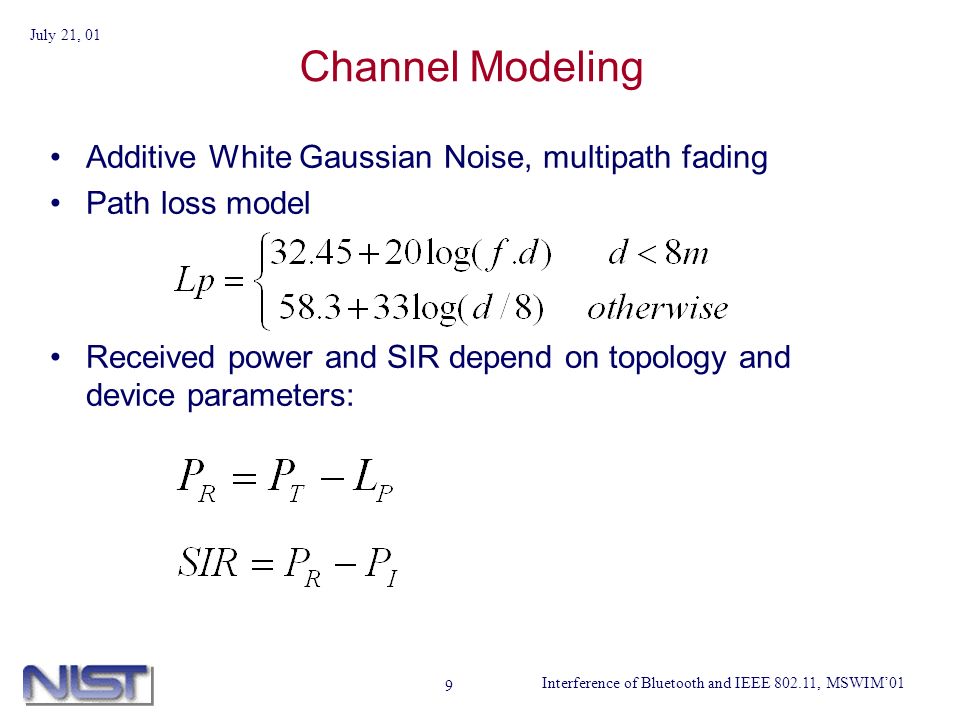 Interference of Bluetooth and IEEE , MSWIM01 July 21, 01 9 Channel Modeling Additive White Gaussian Noise, multipath fading Path loss model Received power and SIR depend on topology and device parameters: