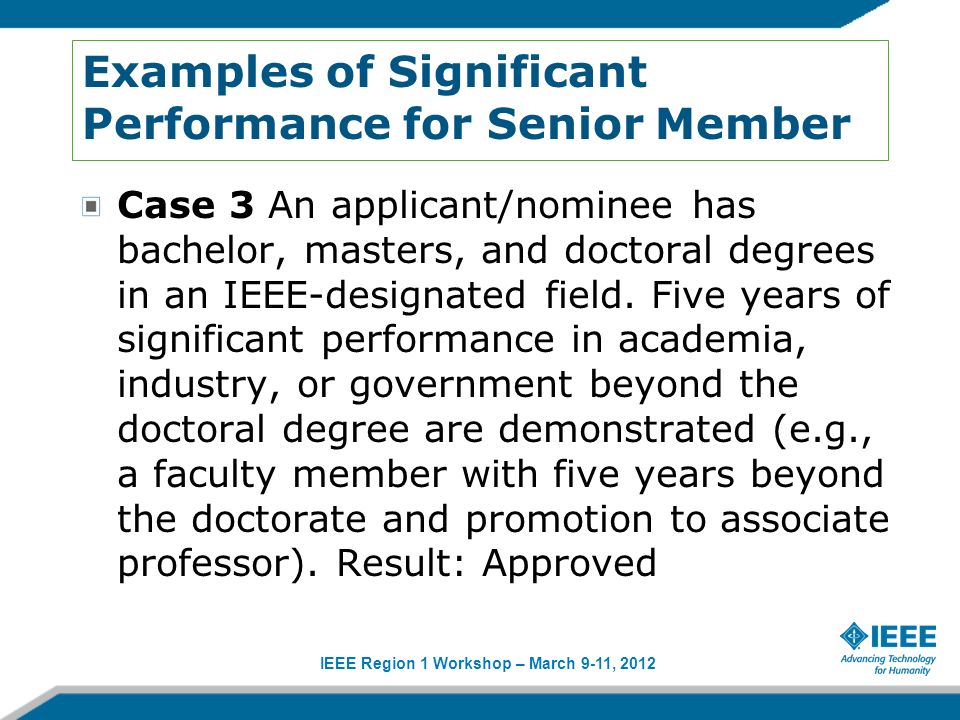 IEEE Region 1 Workshop – March 9-11, 2012 Examples of Significant Performance for Senior Member Case 3 An applicant/nominee has bachelor, masters, and doctoral degrees in an IEEE-designated field.