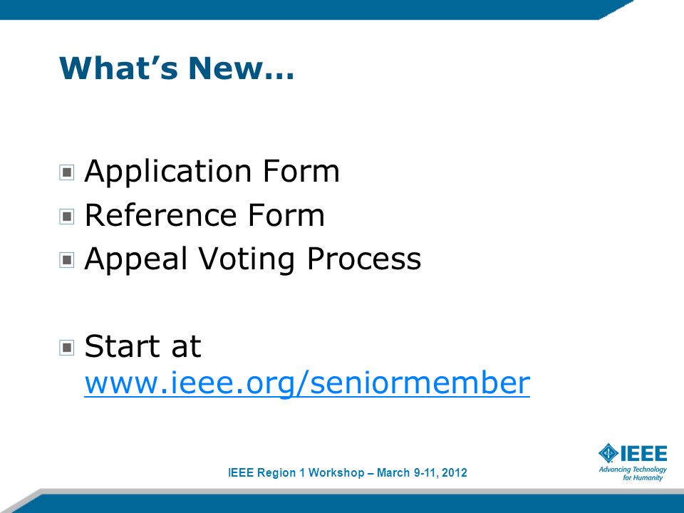 IEEE Region 1 Workshop – March 9-11, 2012 Whats New… Application Form Reference Form Appeal Voting Process Start at