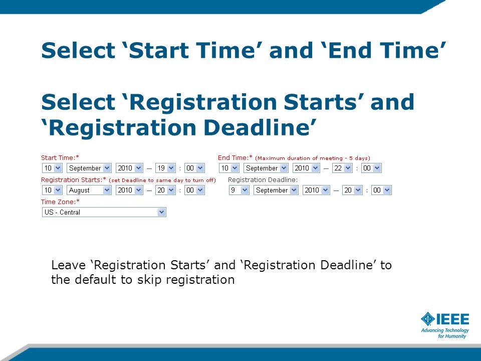 Select Start Time and End Time Select Registration Starts and Registration Deadline Leave Registration Starts and Registration Deadline to the default to skip registration
