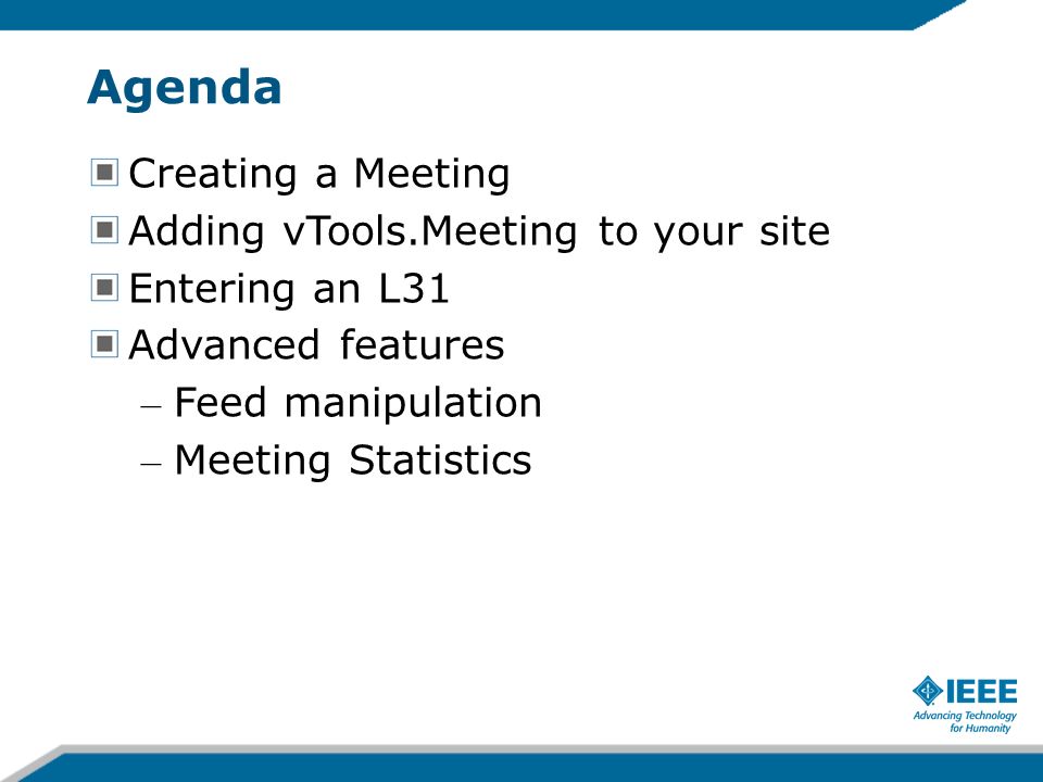 Agenda Creating a Meeting Adding vTools.Meeting to your site Entering an L31 Advanced features – Feed manipulation – Meeting Statistics
