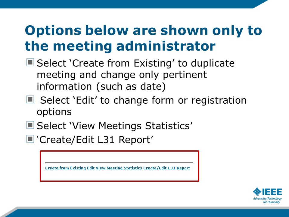 Options below are shown only to the meeting administrator Select Create from Existing to duplicate meeting and change only pertinent information (such as date) Select Edit to change form or registration options Select View Meetings Statistics Create/Edit L31 Report