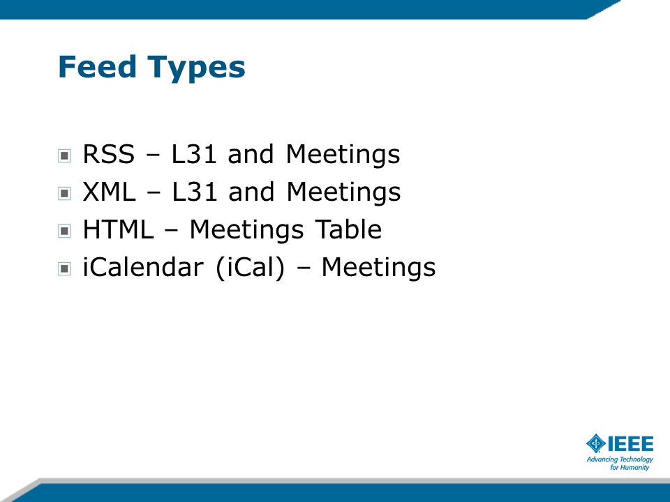 Feed Types RSS – L31 and Meetings XML – L31 and Meetings HTML – Meetings Table iCalendar (iCal) – Meetings