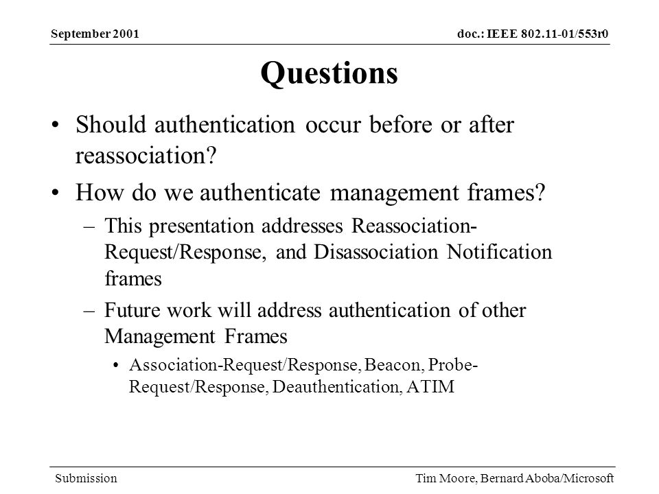 doc.: IEEE /553r0 Submission September 2001 Tim Moore, Bernard Aboba/Microsoft Questions Should authentication occur before or after reassociation.